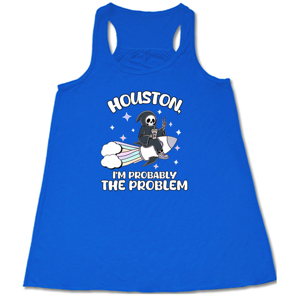 blue shirt with the quote "Houston, I'm Probably the Problem" on it