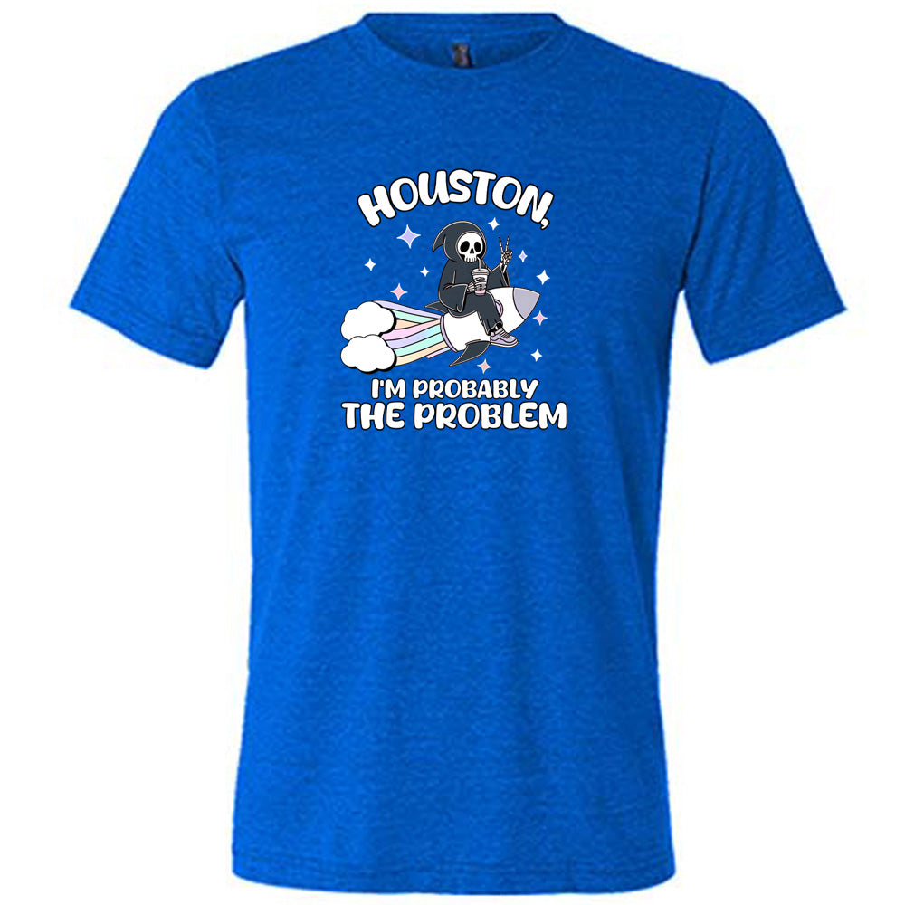 blue shirt with the quote "Houston, I'm Probably the Problem" on it