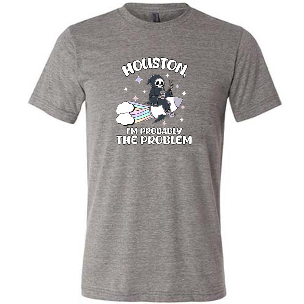 grey shirt with the quote "Houston, I'm Probably the Problem" on it
