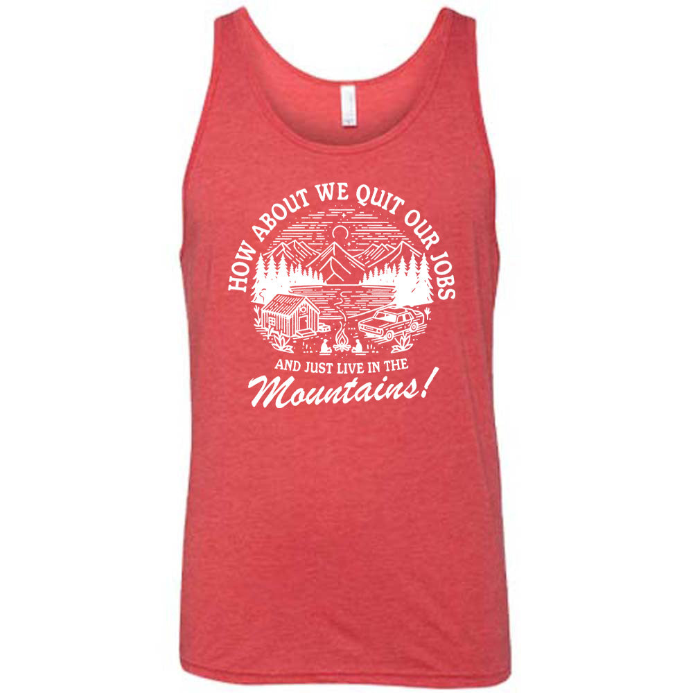 red unisex tank with the words "How about we quit our jobs and just live in the mountains!" on it, with the graphic of a small house, a couple people sitting around a campfire, and an old car in the woods and mountains, with a sky and a couple stars and the moon