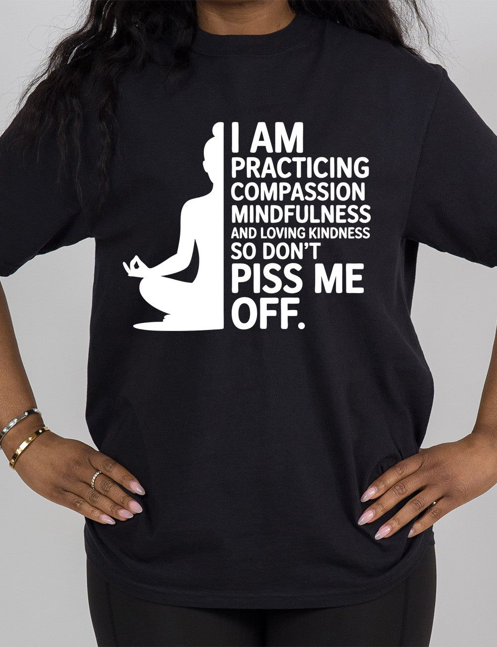 black modern tee with the graphic of a woman's silhouette (only one half of it) next to the words saying "I am practicing compassion mindfulness and loving kindness so don't piss me off."