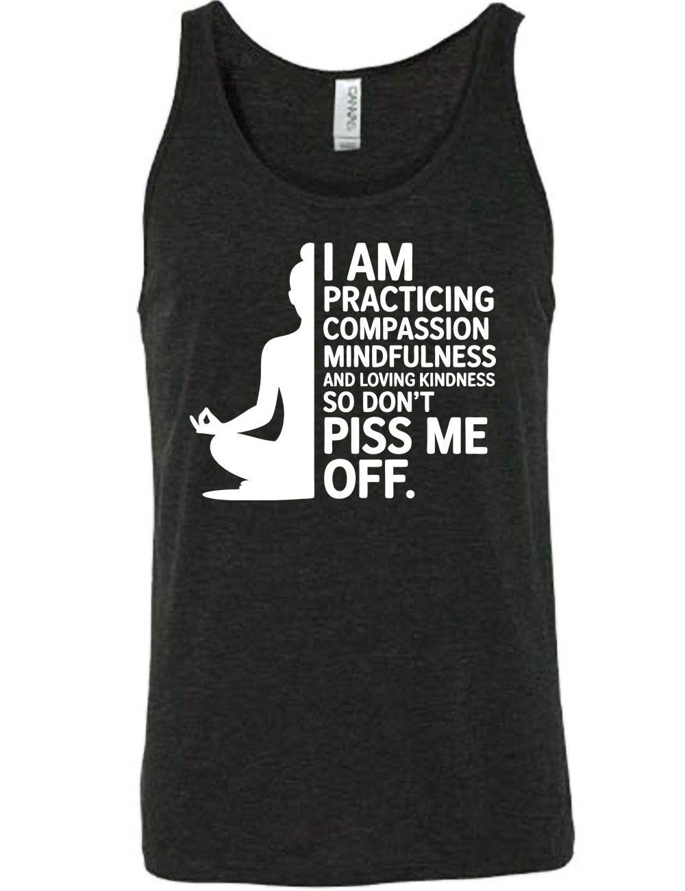 black unisex tank with the graphic of a woman's silhouette (only one half of it) next to the words saying "I am practicing compassion mindfulness and loving kindness so don't piss me off."