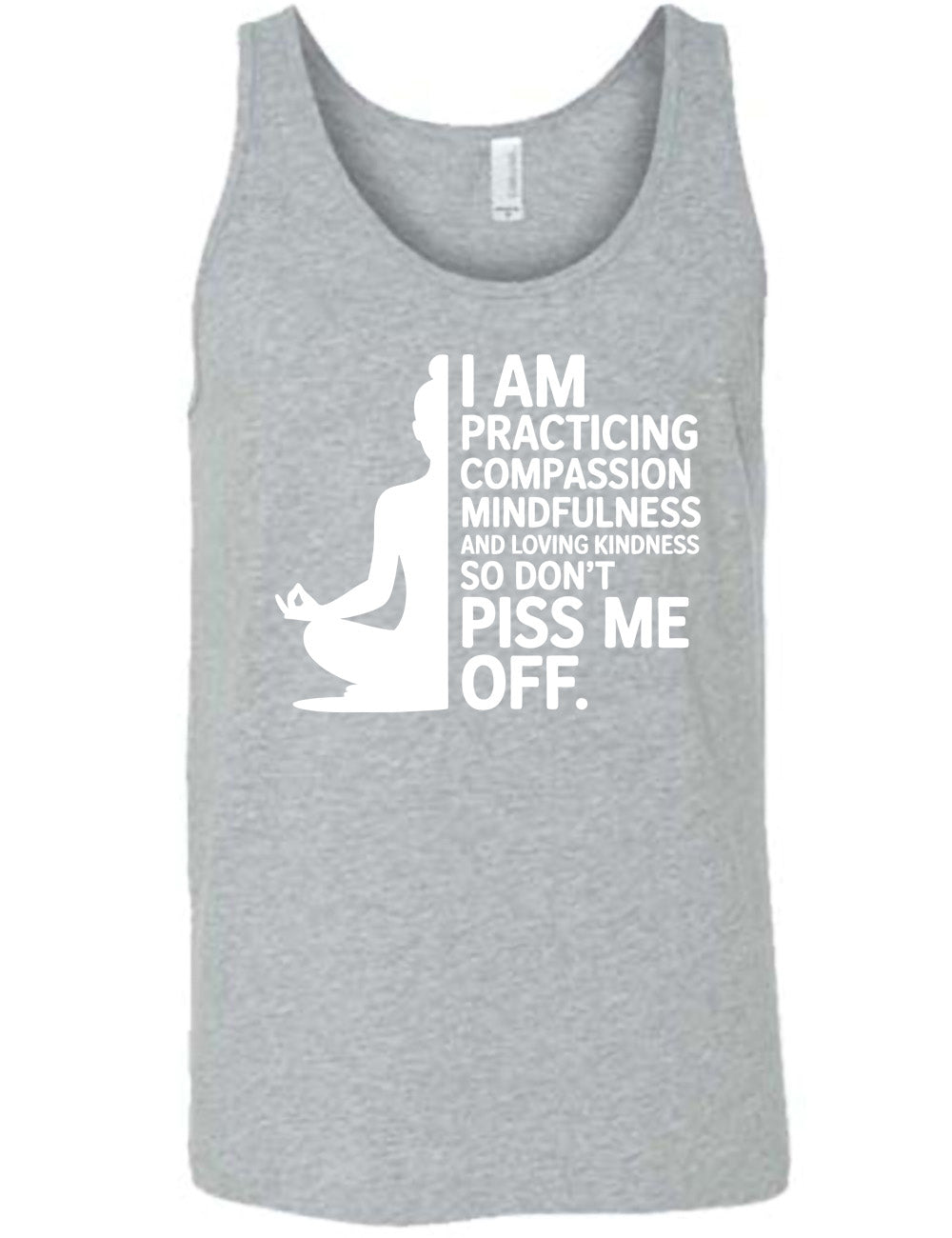 grey unisex tank with the graphic of a woman's silhouette (only one half of it) next to the words saying "I am practicing compassion mindfulness and loving kindness so don't piss me off."