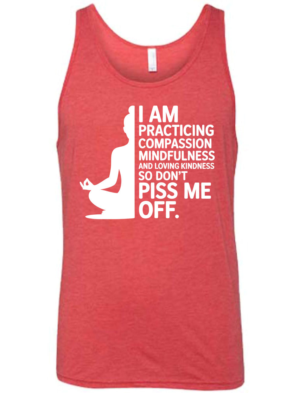 red unisex tank with the graphic of a woman's silhouette (only one half of it) next to the words saying "I am practicing compassion mindfulness and loving kindness so don't piss me off."