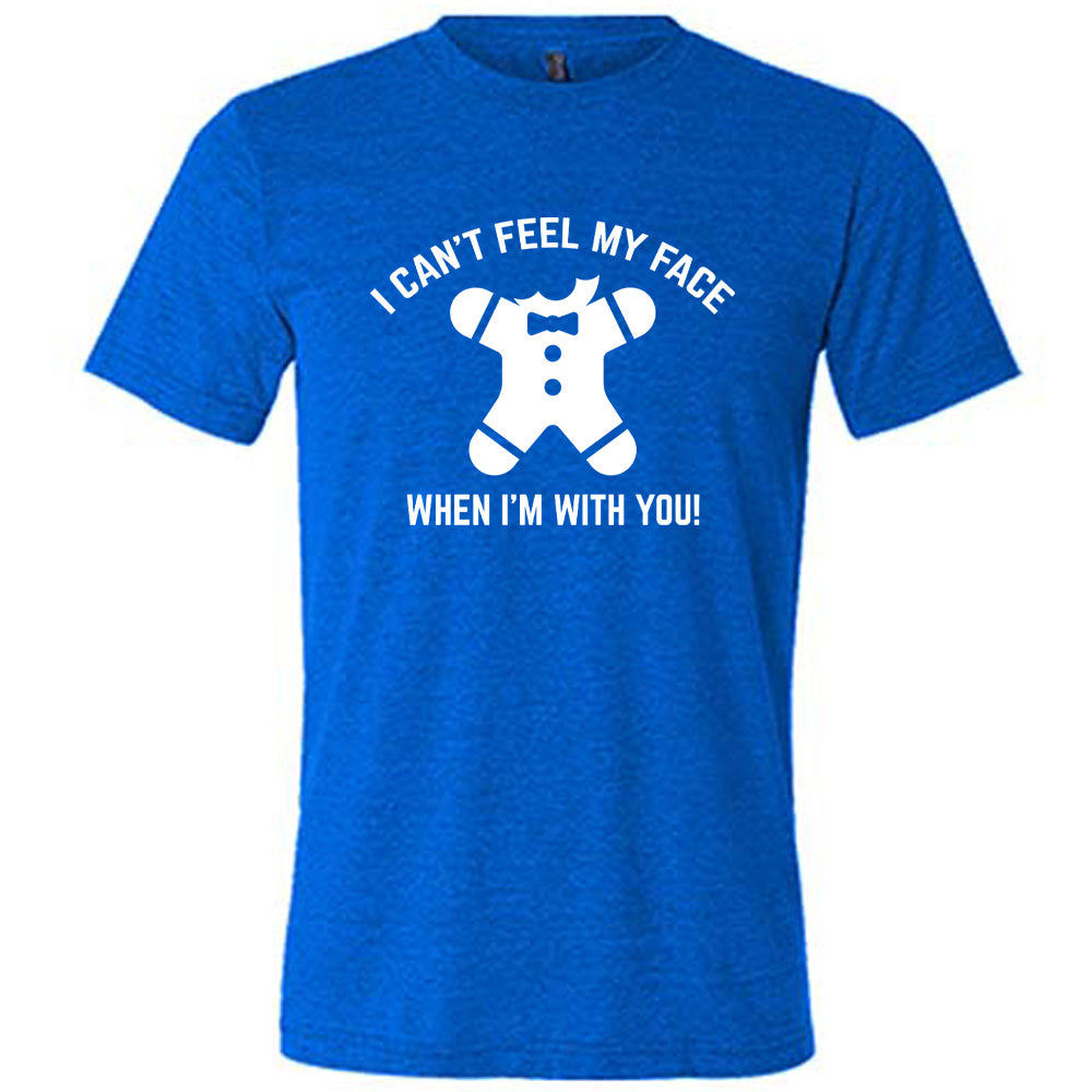 I Can't Feel My Face When I'm With You Gingerbread Shirt Unisex