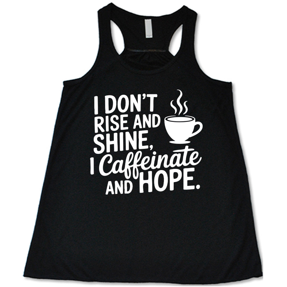 black racerback flowy tank with the words "I don't rise and shine, I caffeinate and HOPE." on it, with the graphic of a steaming cup of a coffee