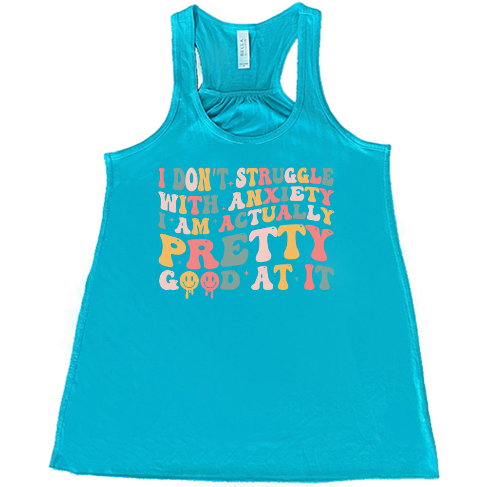 Teal colored flowy tank with a graphic on it that says "I Don't Struggle With Anxiety, I Am Actually Pretty Good At It"