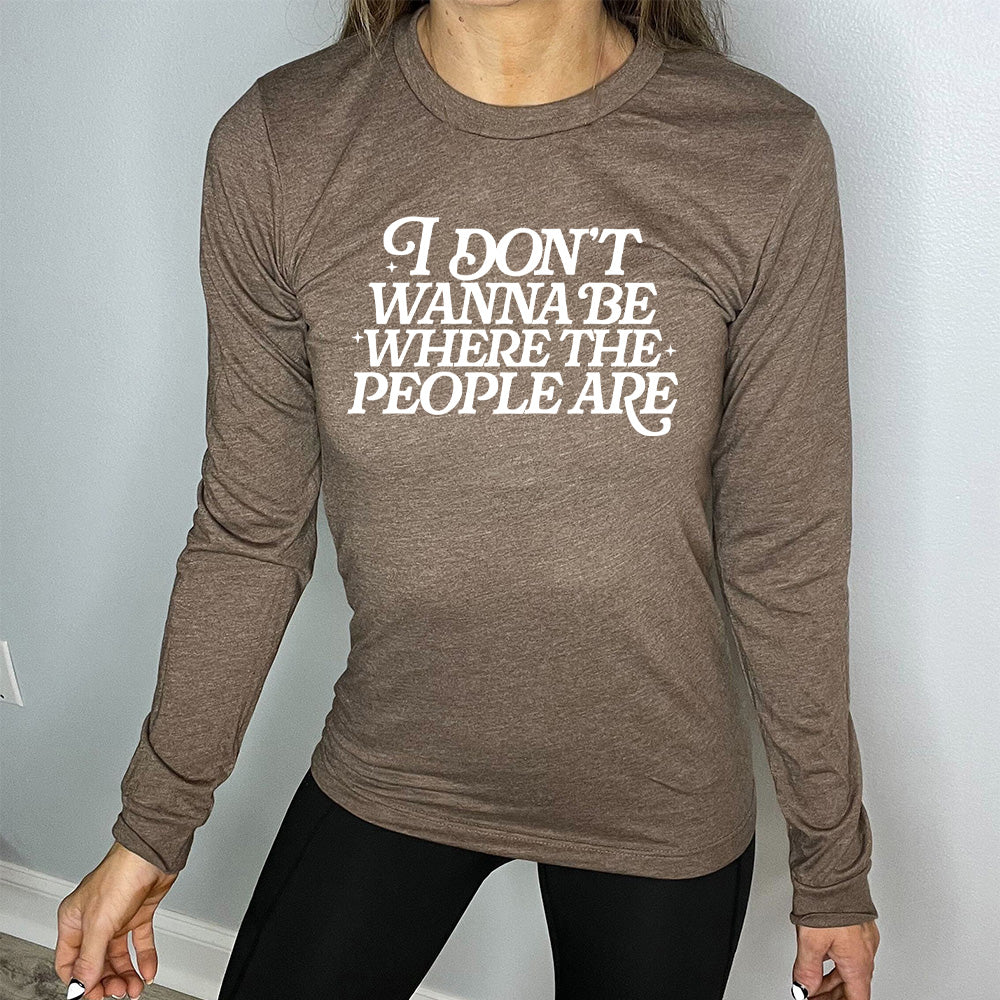 heather brown long sleeve shirt with the words "I don't wanna be where the people are" on it