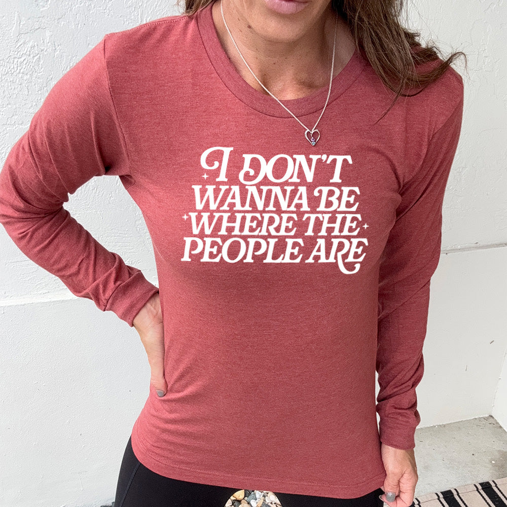 heather clay long sleeve shirt with the words "I don't wanna be where the people are" on it