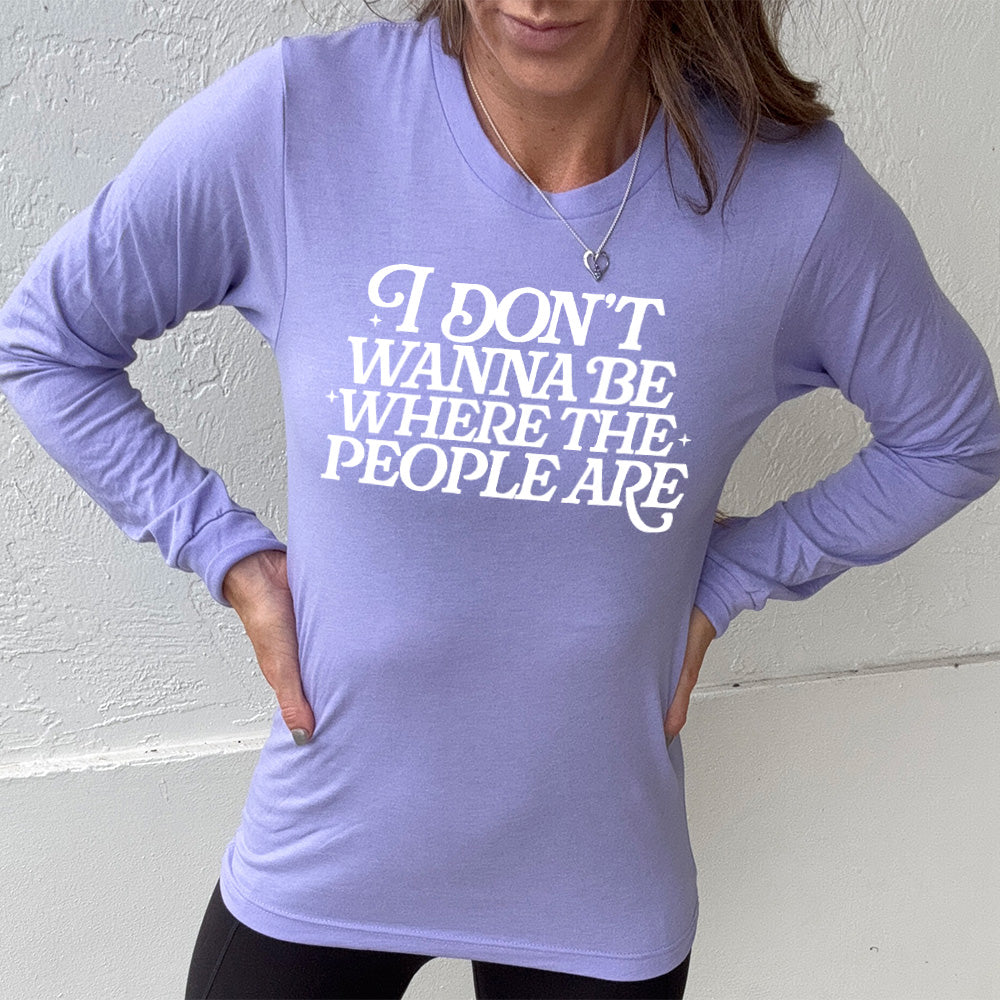 heather dark lavender long sleeve shirt with the words "I don't wanna be where the people are" on it