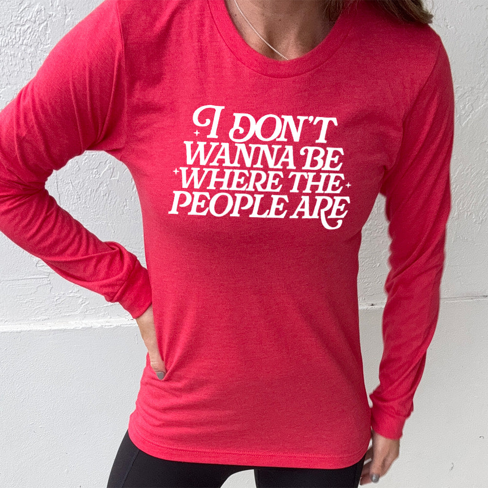 heather red long sleeve shirt with the words "I don't wanna be where the people are" on it