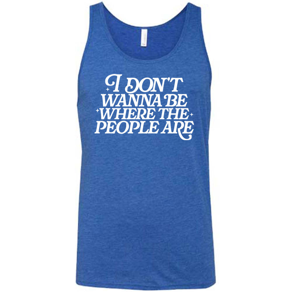 blue unisex tank with the words "I don't wanna be where the people are" on it