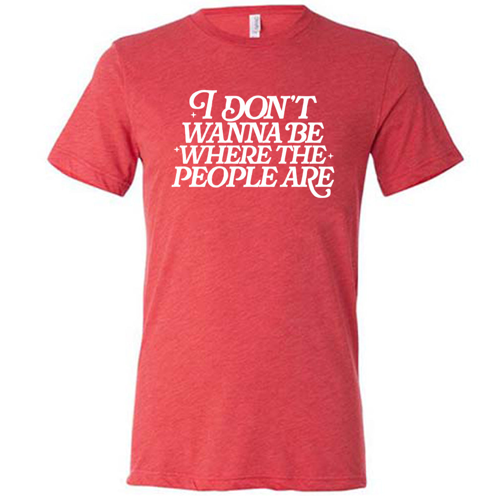 red unisex tee with the words "I don't wanna be where the people are" on it