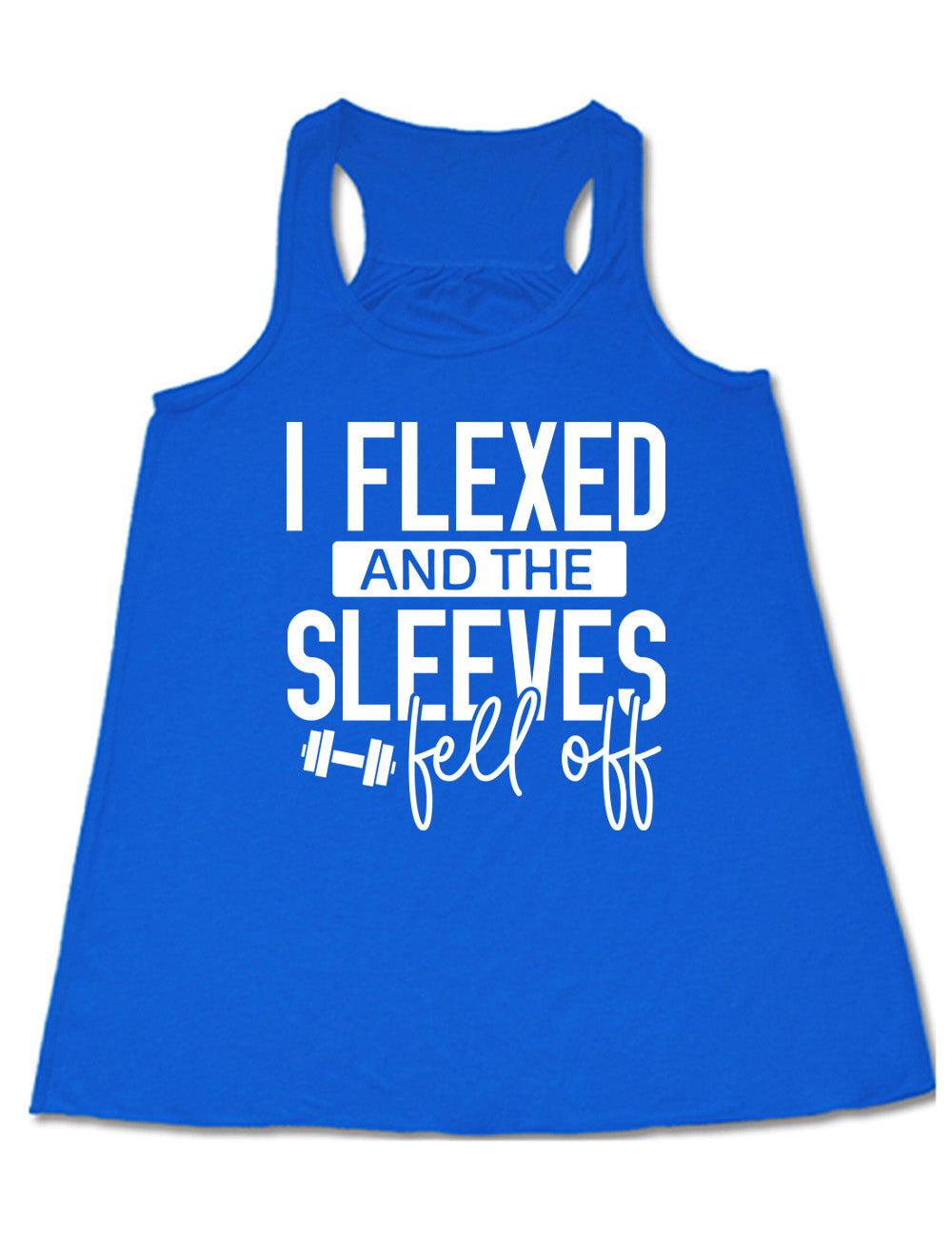 blue flowy racerback tank with the words "I flexed and the sleeves fell off" on it, with a small graphic of a barbell next to "fell off"