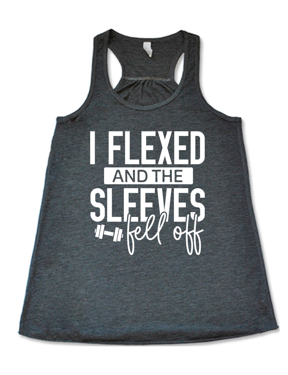 grey flowy racerback tank with the words "I flexed and the sleeves fell off" on it, with a small graphic of a barbell next to "fell off"