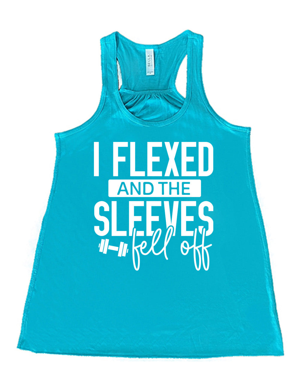 teal flowy racerback tank with the words "I flexed and the sleeves fell off" on it, with a small graphic of a barbell next to "fell off"