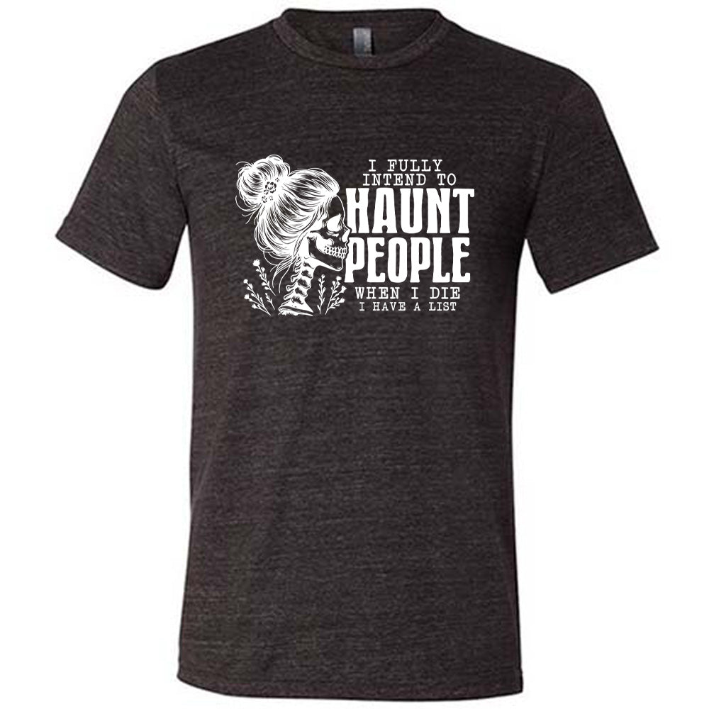 Black colored shirt with smiling female skeleton graphic on it that says "I Fully Intend To Haunt People When I Die I Have A List"