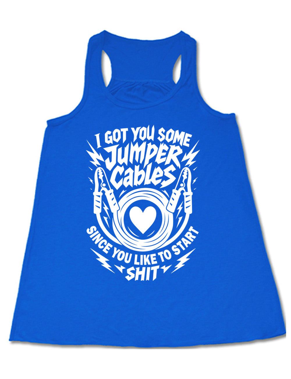 blue flowy racerback tank with the words "I got you some jumper cables since you like to start shit" on it, with the graphic of jumper cables, with the cables rolled around a heart, and the words embellished by electric bolt graphics