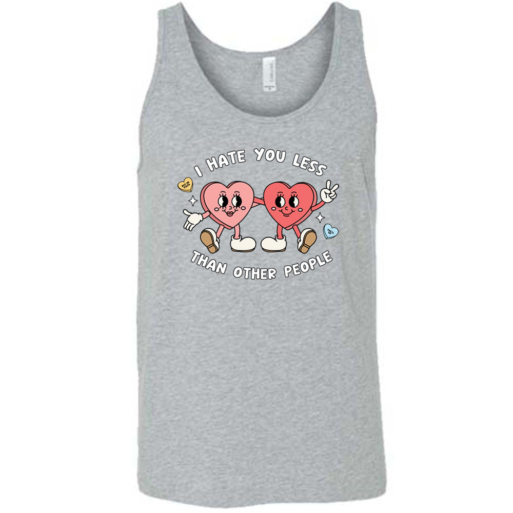 grey shirt with the text "I Hate You Less Than Other People" on it