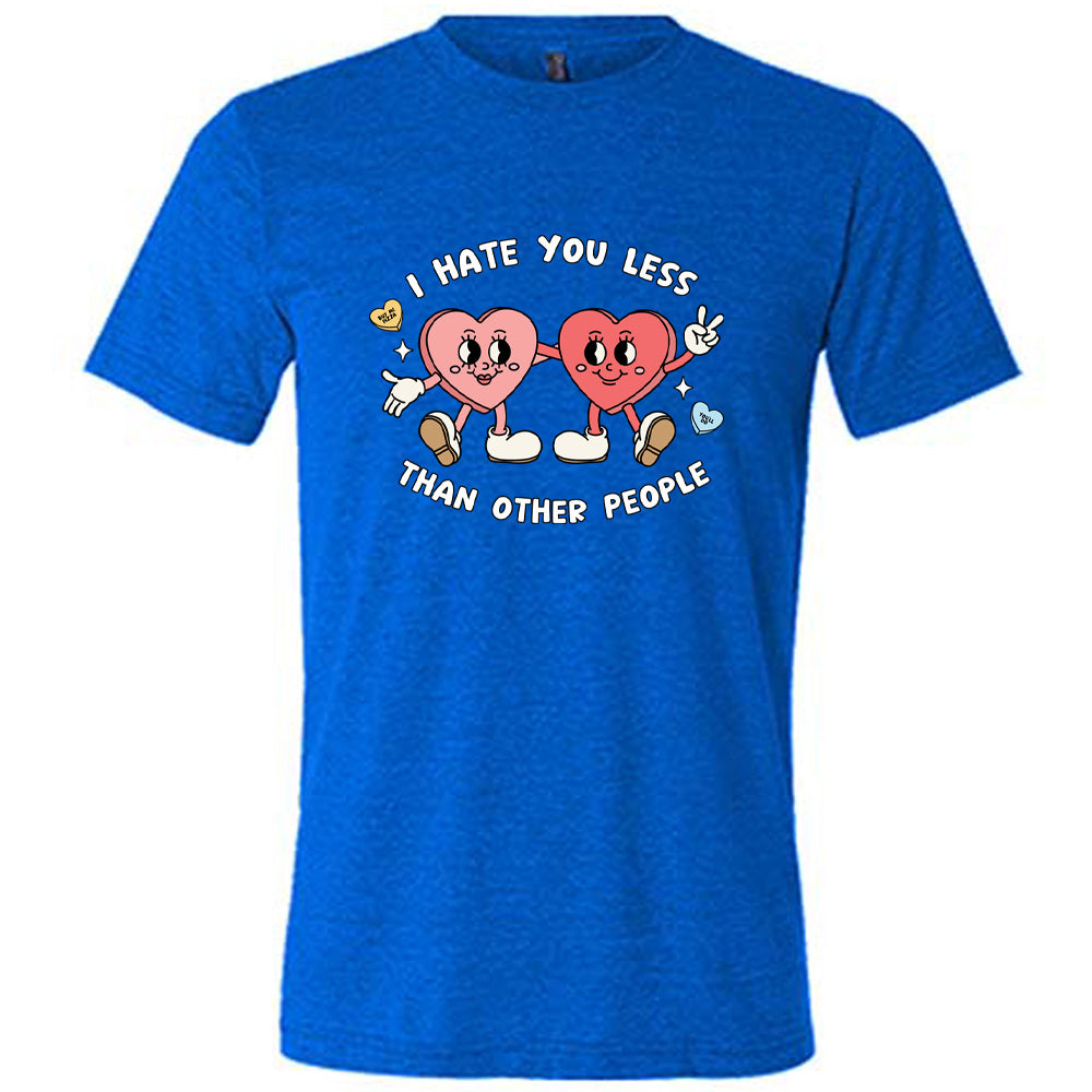 blue shirt with the text "I Hate You Less Than Other People" on it
