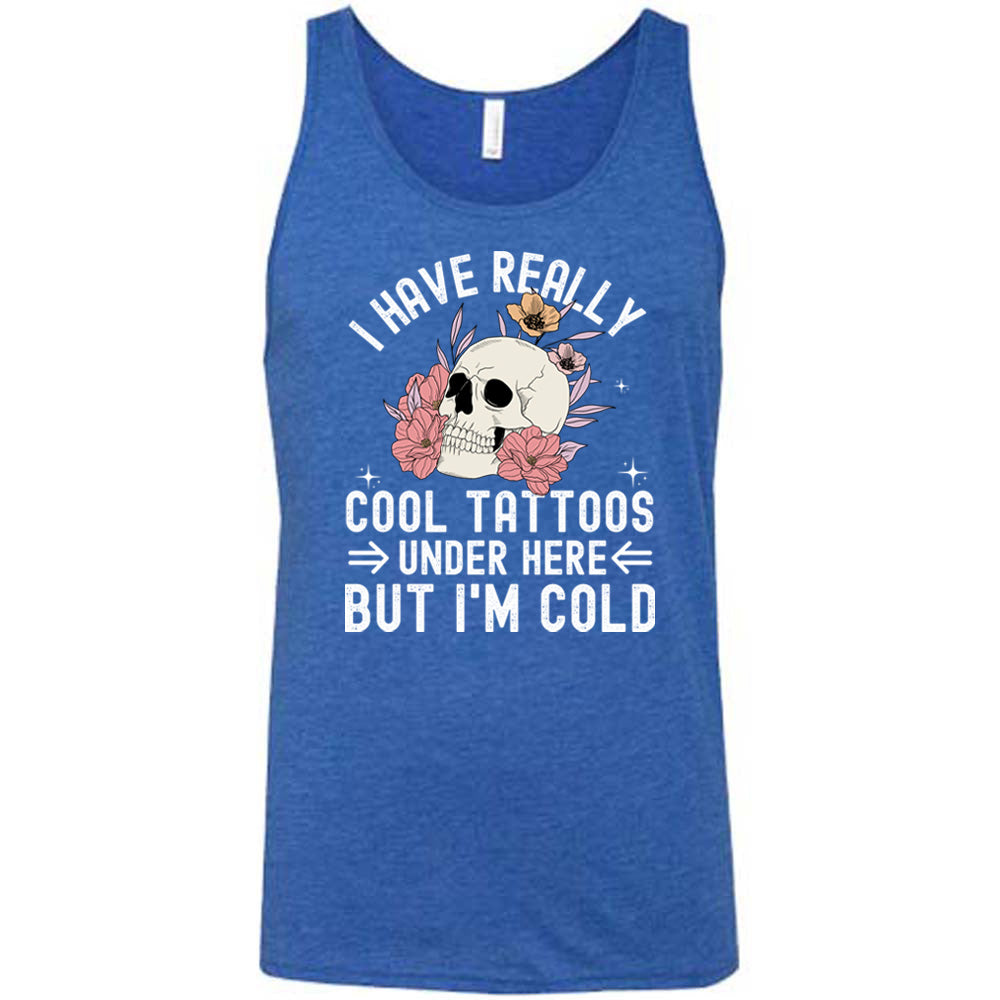 I Have Really Cool Tattoos Under Here But I'm Cold Shirt Unisex