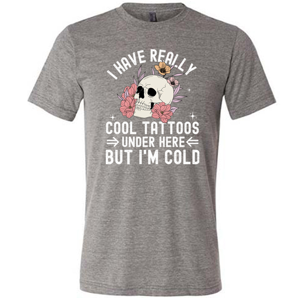 I Have Really Cool Tattoos Under Here But I'm Cold Shirt Unisex