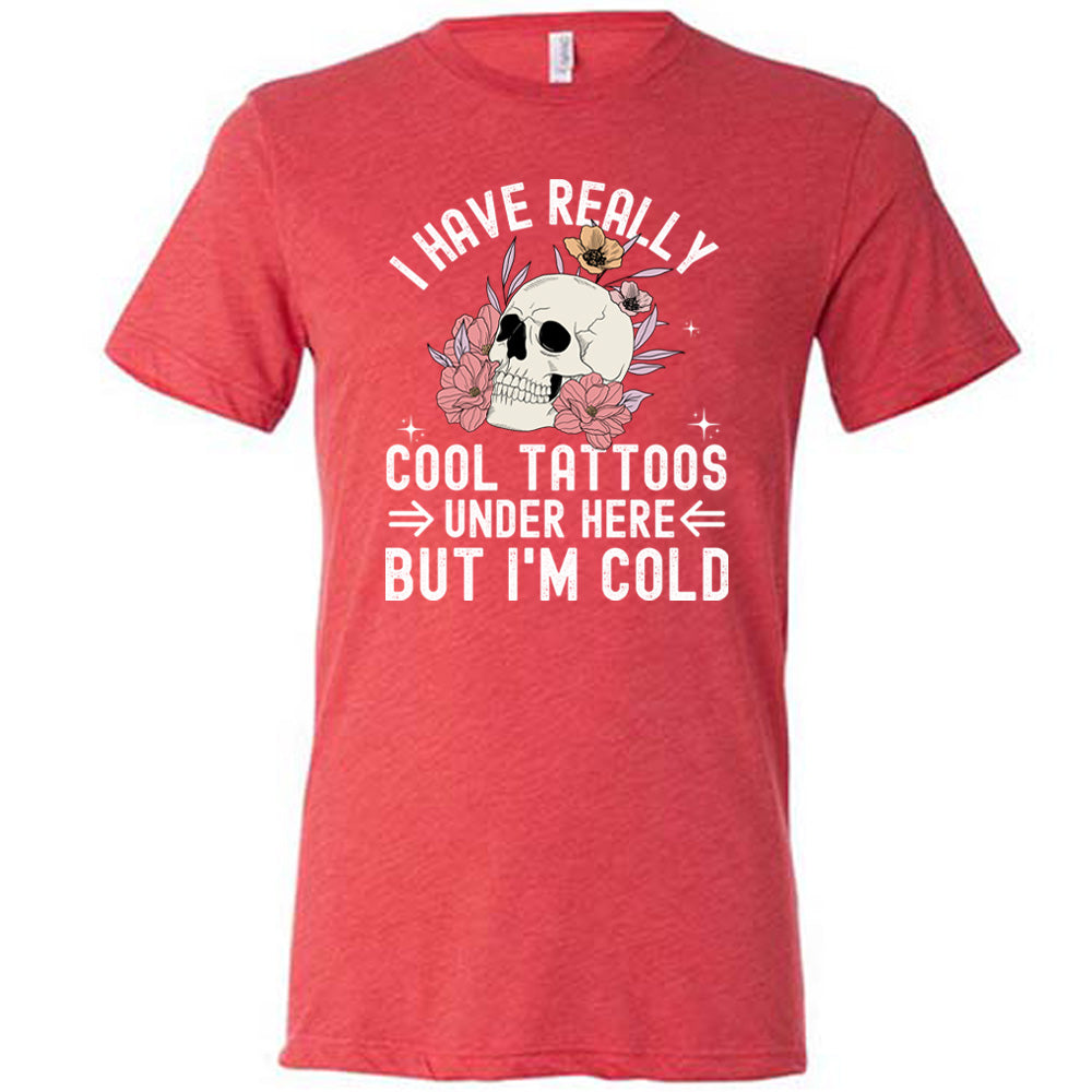 I Have Really Cool Tattoos Under Here But I'm Cold Shirt Unisex