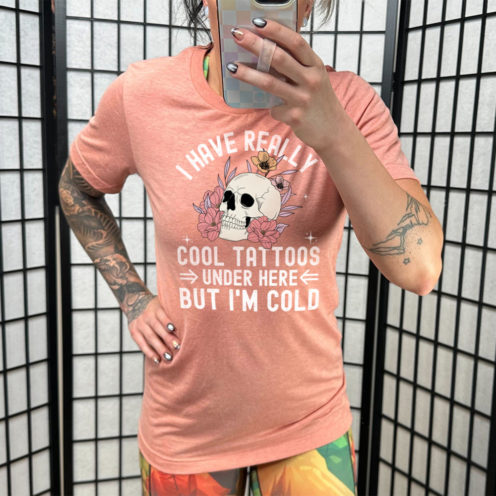 I Have Really Cool Tattoos Under Here But I'm Cold Shirt Unisex