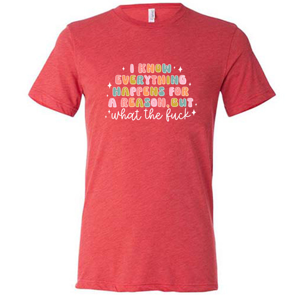 Red colored shirt with a graphic on it that says "I Know Everything Happens For a Reason But WTF" 