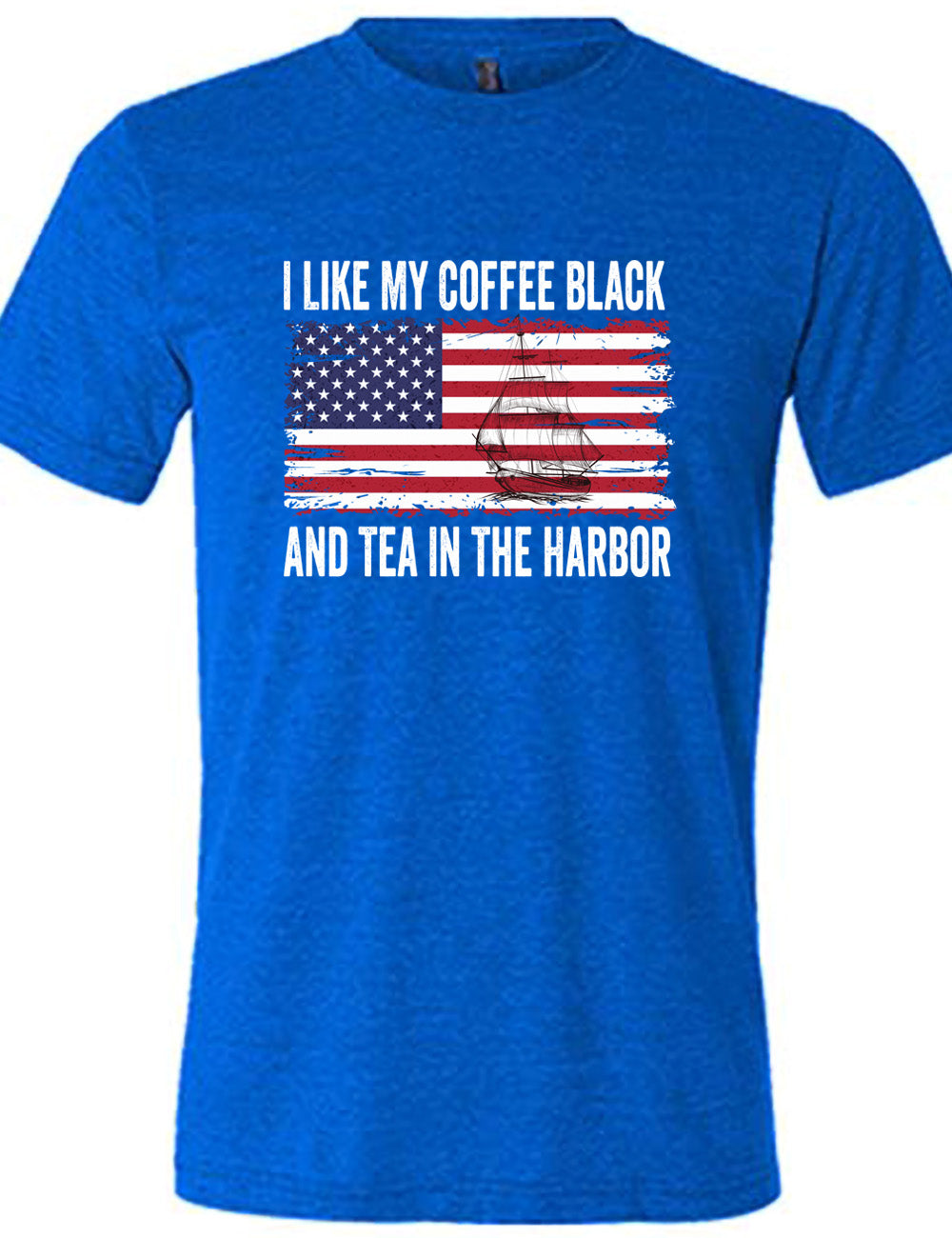 blue unisex tee with the words "I like my coffee black and tea in the harbor" on it, with a graphic in the center of an American Flag, and the sketch of a masted ship on it