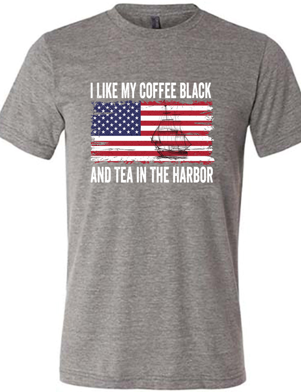 grey unisex tee with the words "I like my coffee black and tea in the harbor" on it, with a graphic in the center of an American Flag, and the sketch of a masted ship on it