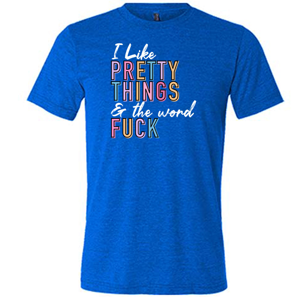 blue I Like Pretty Things & The Word Fuck unisex shirt