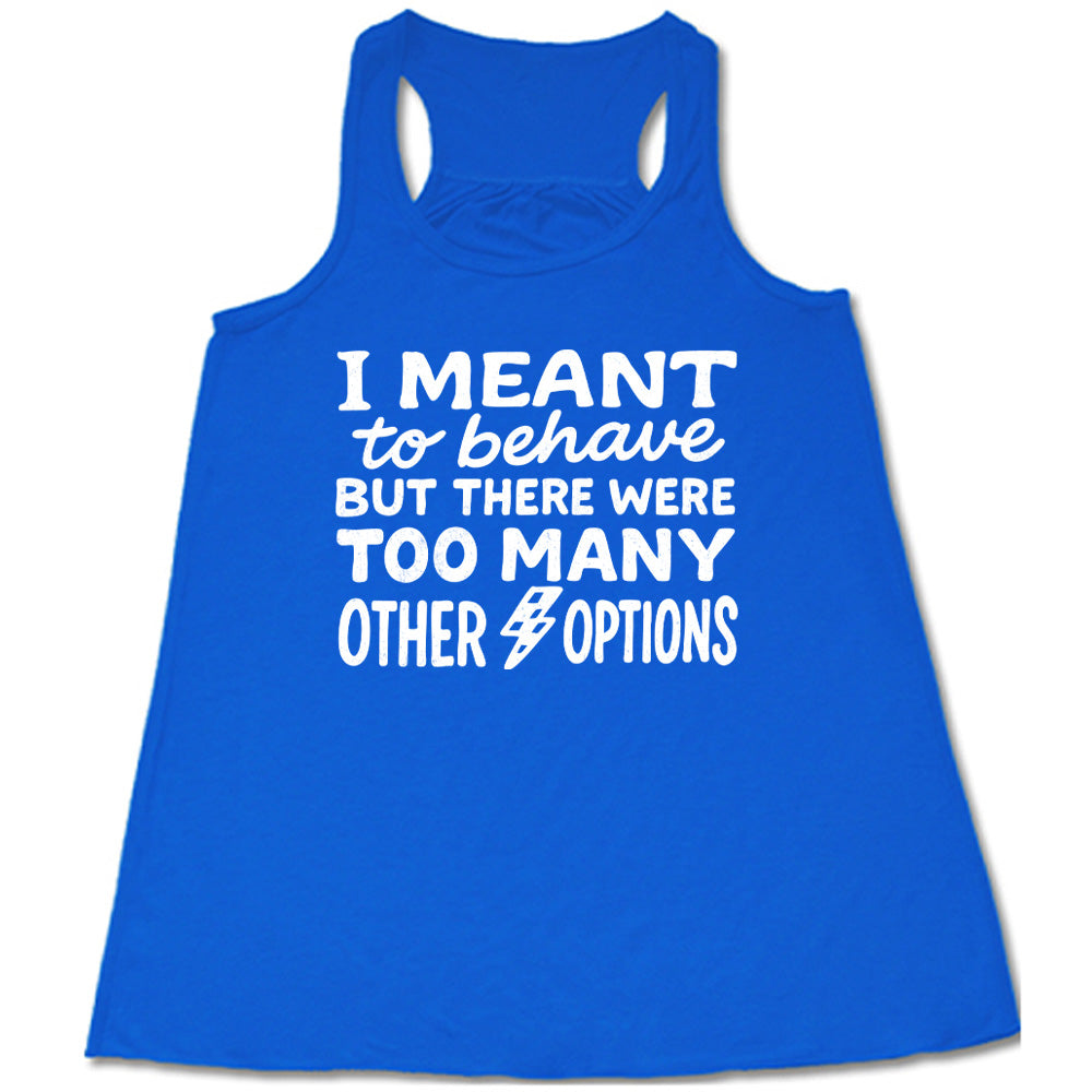 blue flowy tank with the words "I Meant To Behave But There Were Too Many Other Options" on it, with a little lightening bolt graphic between the last two words