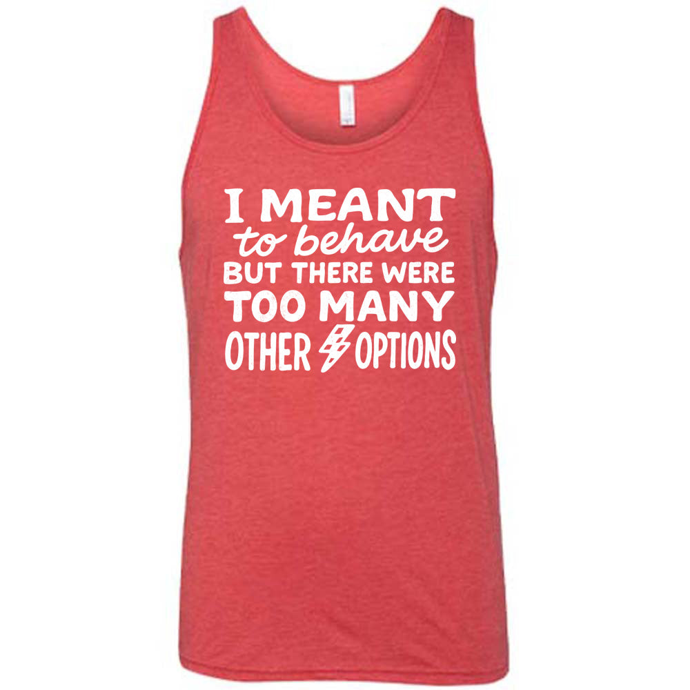 red unisex tank with the words "I Meant To Behave But There Were Too Many Other Options" on it, with a little lightening bolt graphic between the last two words
