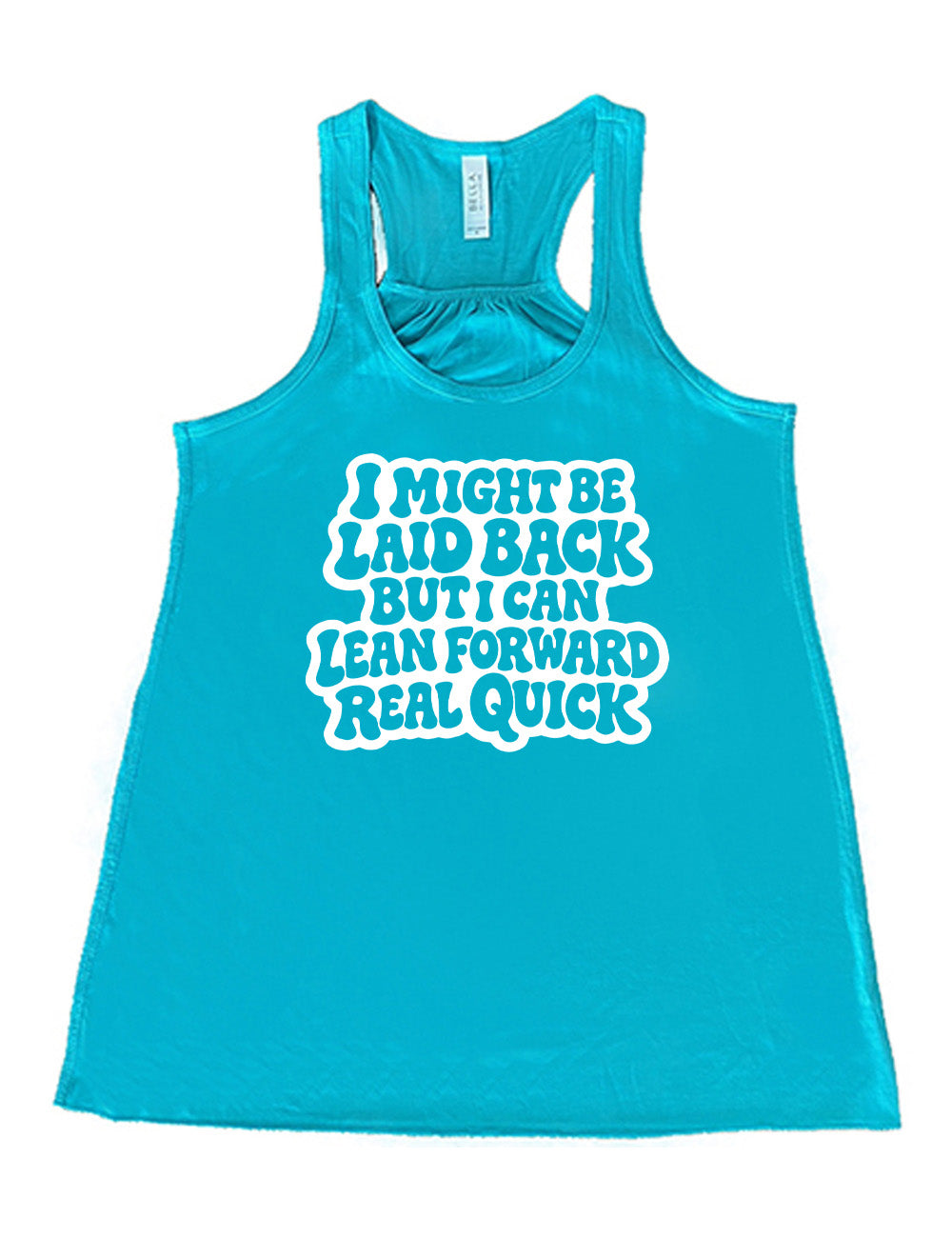 teal flowy racerback tank with the words "I might be laid back but I can lean forward real quick" on it