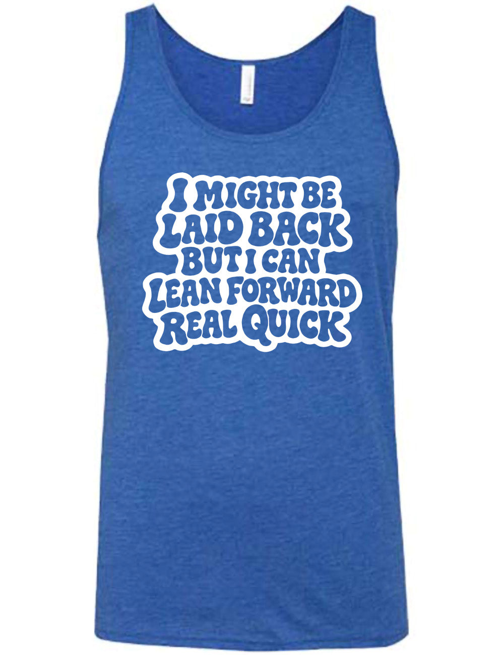 blue unisex tank with the words "I might be laid back but I can lean forward real quick" on it