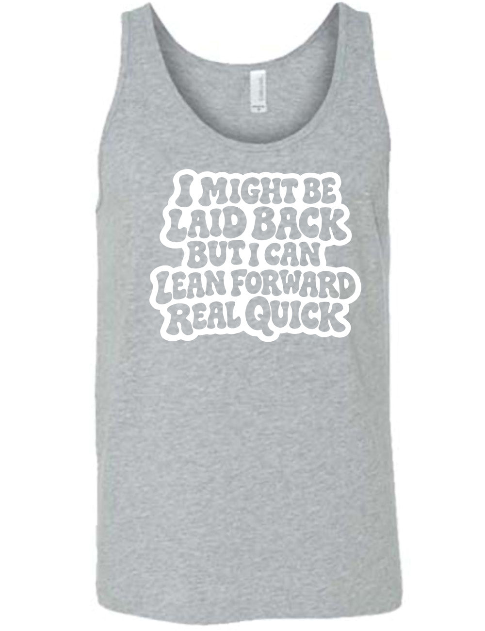 grey unisex tank with the words "I might be laid back but I can lean forward real quick" on it
