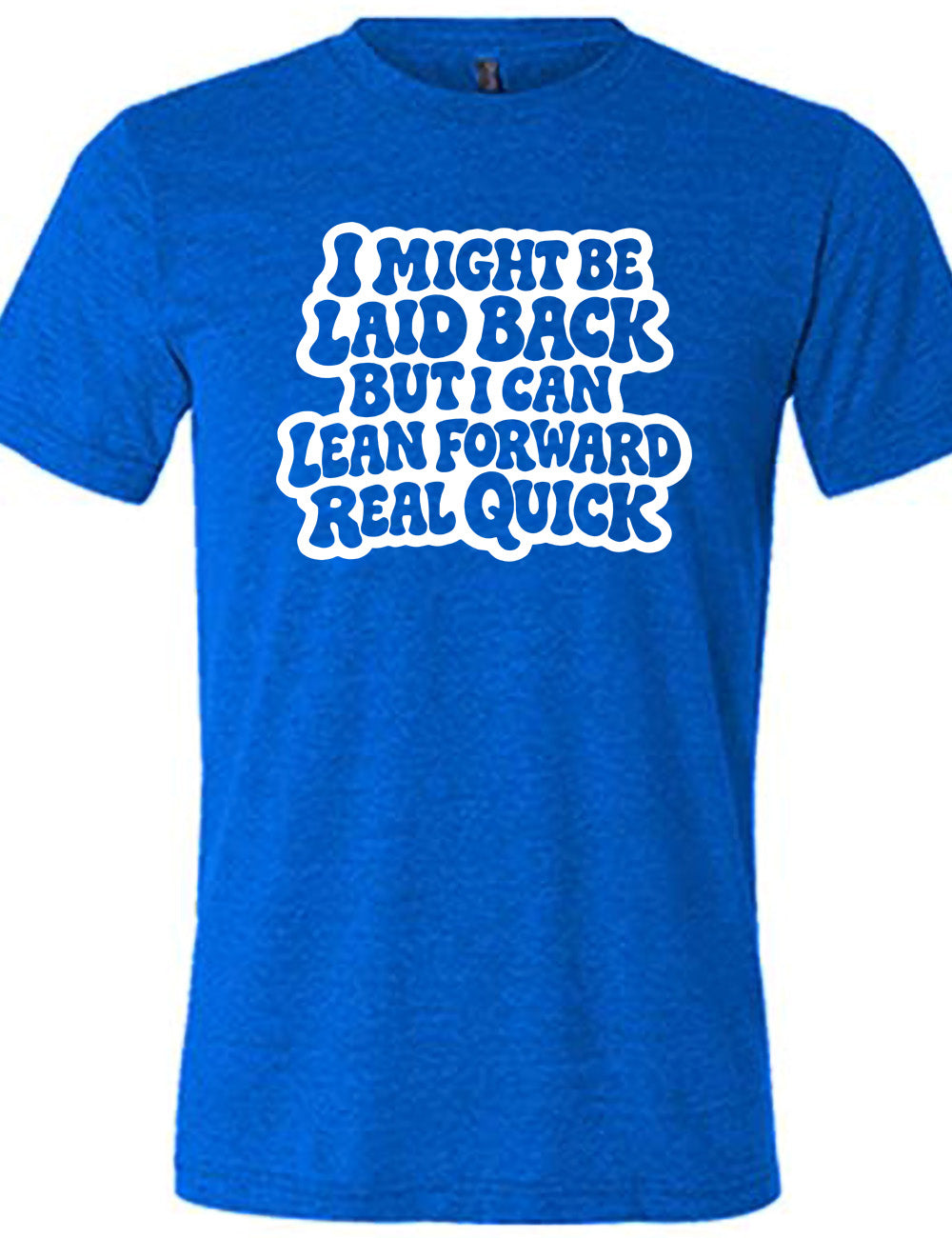 blue unisex tee with the words "I might be laid back but I can lean forward real quick" on it