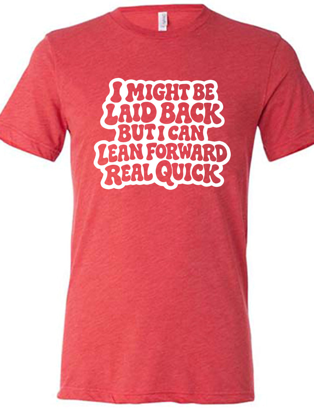 red unisex tee with the words "I might be laid back but I can lean forward real quick" on it