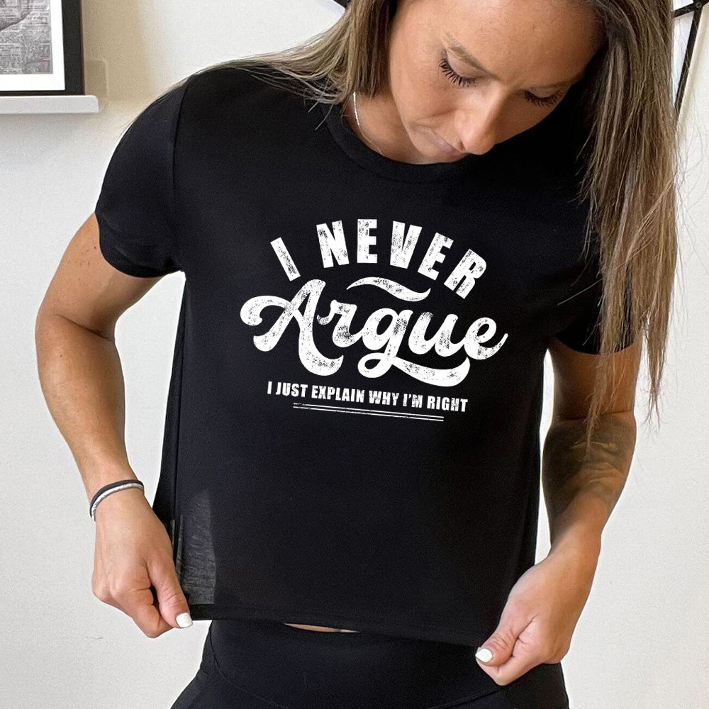 black cropped tee with the quote "I Never Argue, I Just Explain Why I'm Right" on it