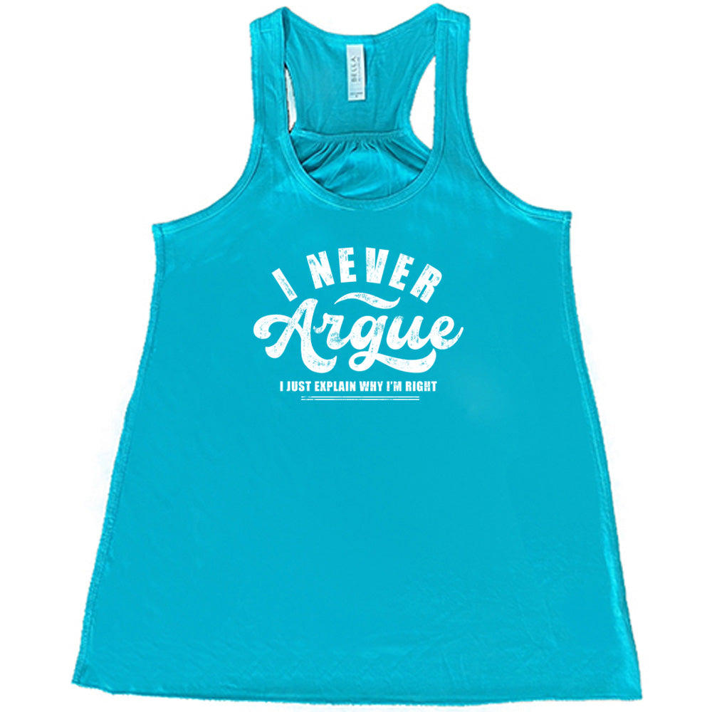 teal shirt with the quote "I Never Argue, I Just Explain Why I'm Right" on it