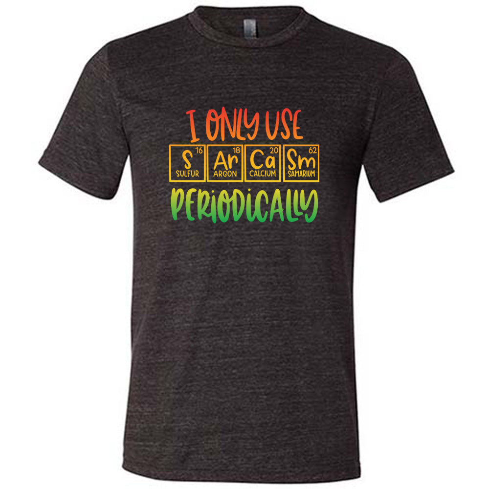 I Only Use Sarcasm Periodically Shirt Unisex