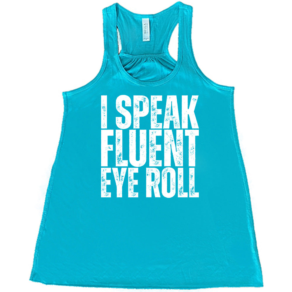 teal flowy tank with the words "I speak fluent eye roll" in all capitals on it
