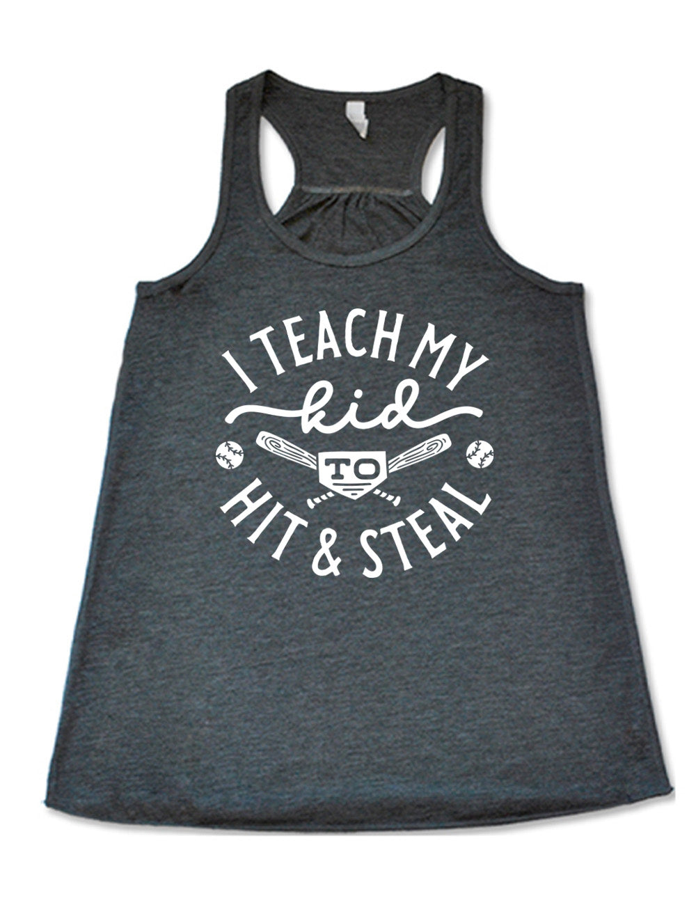 grey flowy racerback tank with words saying "I teach my kid to hit & steal" on it, with two bats crossed behind the word "to", and a baseball on either side of that