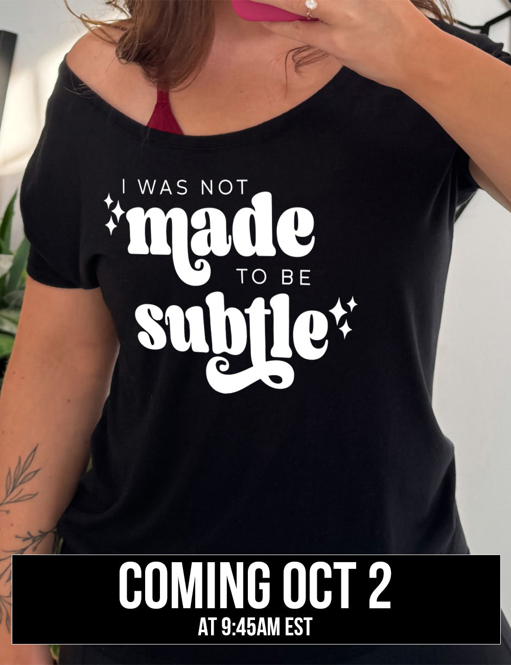 black slouchy tee with the words "I was not made to be subtle" on it, with a few stars embellishing, coming October 2nd