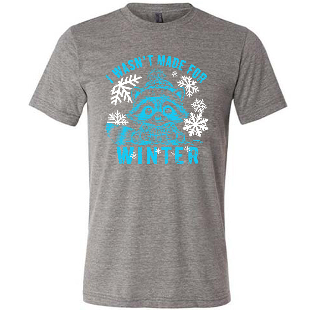 I Wasn't Made For Winter Shirt Unisex