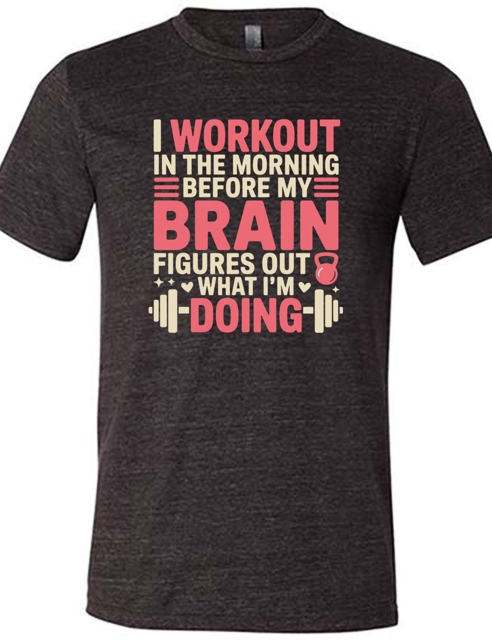 black unisex tee with words on it saying "I workout in the morning before my brain figures out what I'm doing", with the graphics of lines, a kettlebell, a couple stars and hearts, and a barbell