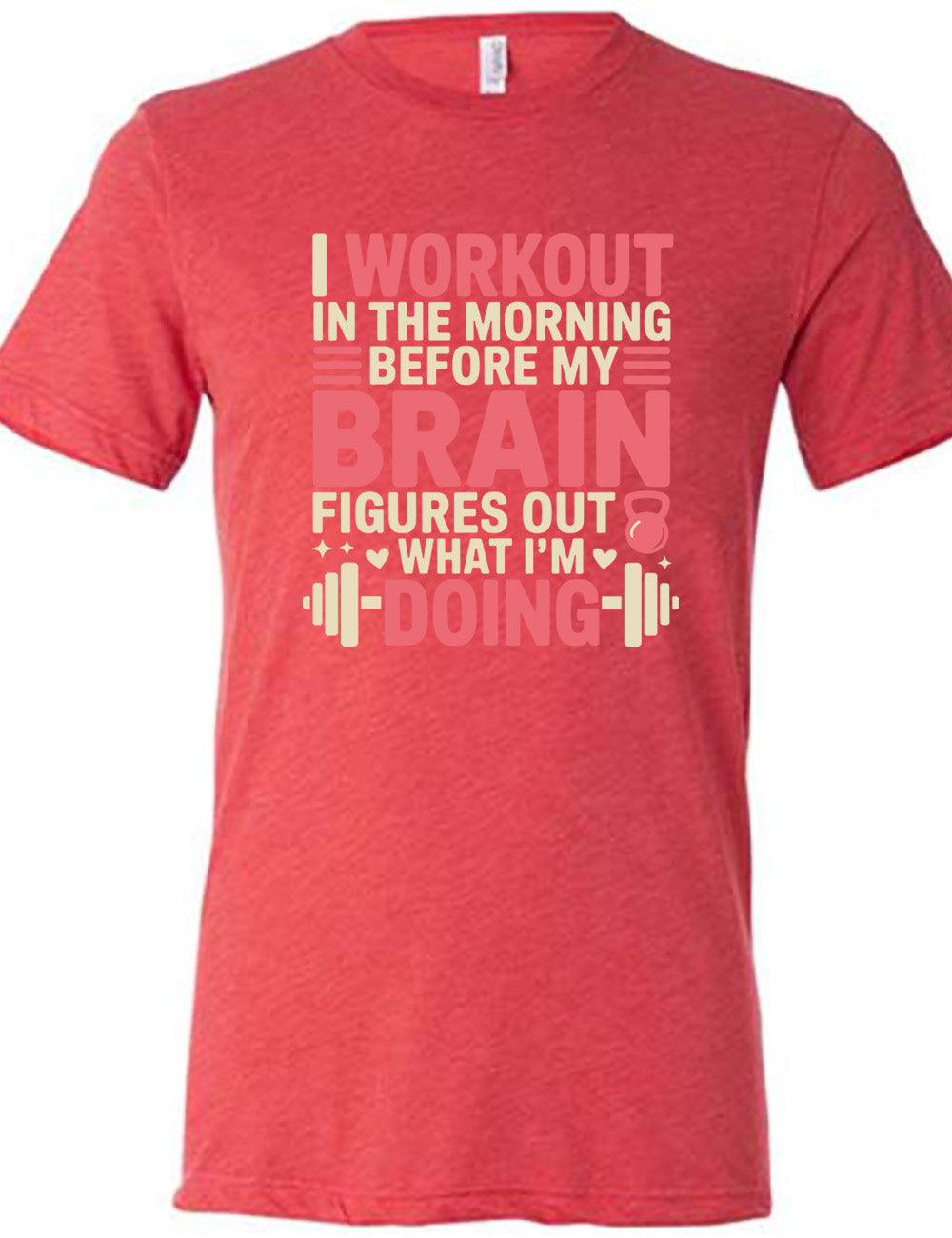 red unisex tee with words on it saying "I workout in the morning before my brain figures out what I'm doing", with the graphics of lines, a kettlebell, a couple stars and hearts, and a barbell