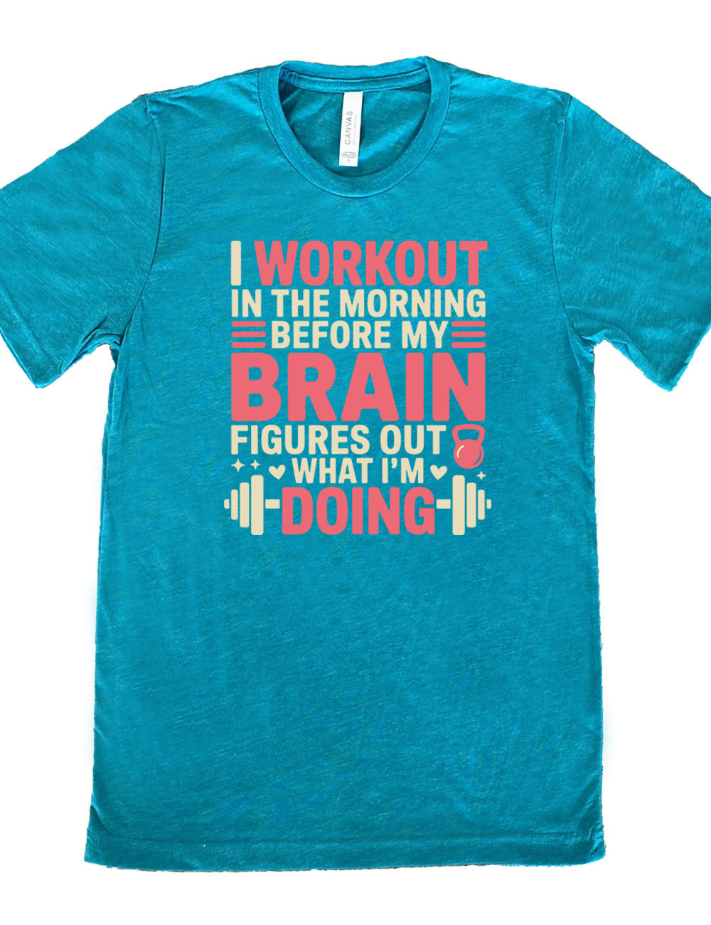 teal unisex tee with words on it saying "I workout in the morning before my brain figures out what I'm doing", with the graphics of lines, a kettlebell, a couple stars and hearts, and a barbell