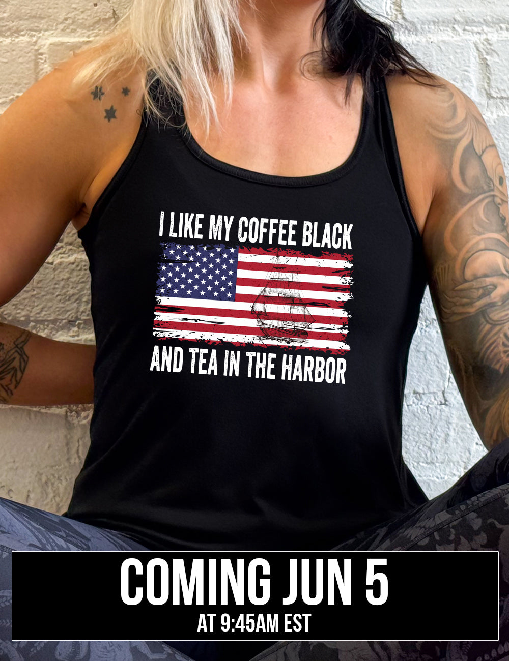black flowy racerback tank with the words "I like my coffee black and tea in the harbor" on it, with a graphic in the center of an American Flag, and the sketch of a masted ship on it, coming june 5th